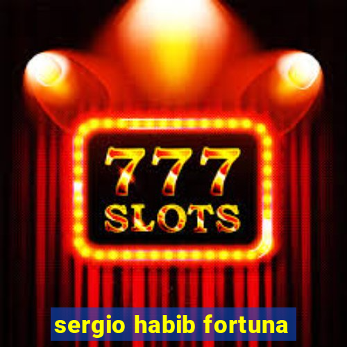 sergio habib fortuna